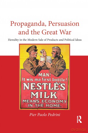 Propaganda, Persuasion and the Great War: Heredity in the modern sale of products and political ideas (Routledge Studies in Modern European History) - Pier Paolo Pedrini [KSIĄŻKA]
