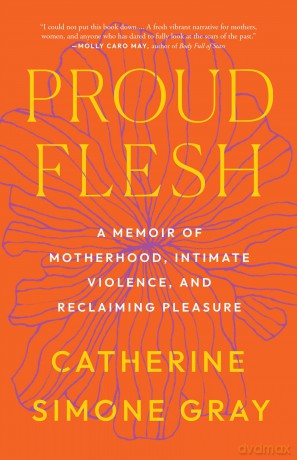 Proud Flesh: A Story of Motherhood, Intimate Violence, and Pleasure - Catherine Simone Gray [KSIĄŻKA]