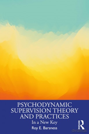 Psychodynamic Supervision Theory and Practices: In a New Key - Roy E. Barsness [KSIĄŻKA]