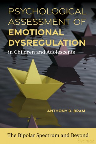 Psychological Assessment of Emotional Dysregulation in Children and Adolescents: The Bipolar Spectrum and Beyond - Anthony D. Bram [KSIĄŻKA]