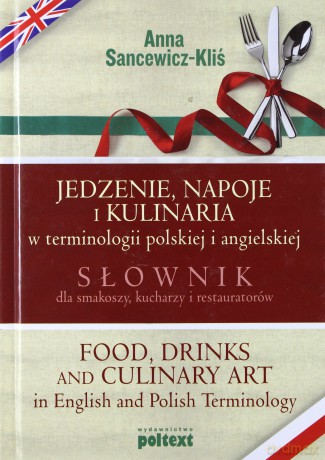 Jedzenie Napoje I Kulinaria W Terminologii Polskiej I Angielskiej Tw - Anna Sancewicz-Kliś [KSIĄŻKA]
