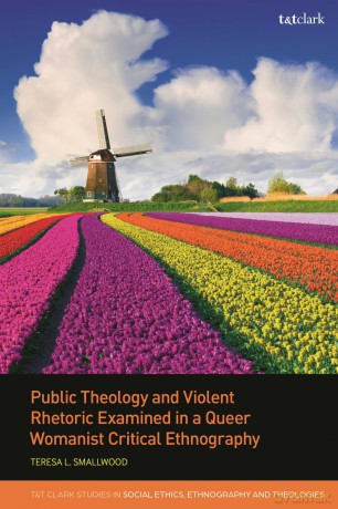 Public Theology and Violent Rhetoric Examined in a Queer Womanist Critical Ethnography (T&T Clark Studies in Social Ethics, Ethnography and Theologies) - Teresa L. Smallwood [KSIĄŻKA]