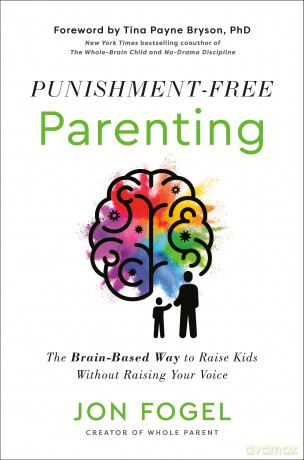 Punishment-Free Parenting: The Brain-Based Way to Raise Kids Without Raising Your Voice - Jon Fogel [KSIĄŻKA]