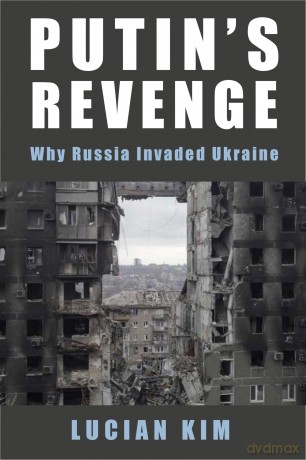 Putin's Revenge: Why Russia Invaded Ukraine (Woodrow Wilson Center Series) - Lucian Kim [KSIĄŻKA]