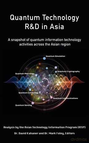 Quantum Technology R&D in Asia: A snapshot of quantum information technology activities across the Asian region - David K Kahaner [KSIĄŻKA]
