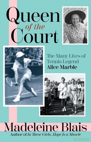 Queen of the Court: The Extraordinary Life of Tennis Legend Alice Marble: The Many Lives of Tennis Legend Alice Marble - Madeleine Blais [KSIĄŻKA]
