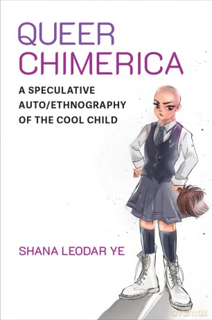 Queer Chimerica: A Speculative Auto/Ethnography of the Cool Child (Global Queer Asias) - Shana Leodar Ye [KSIĄŻKA]