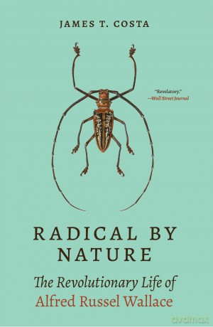 Radical by Nature: The Revolutionary Life of Alfred Russel Wallace - James T. Costa [KSIĄŻKA]
