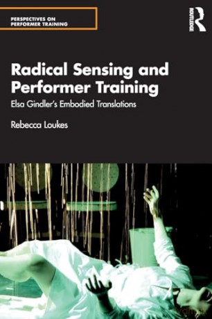 Radical Sensing and Performer Training: Elsa Gindler's Embodied Translations (Perspectives on Performer Training) - Rebecca Loukes [KSIĄŻKA]