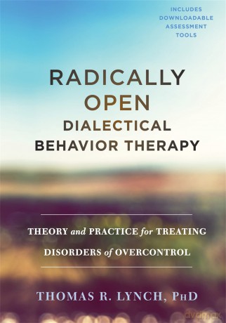 Radically Open Dialectical Behavior Therapy: Theory and Practice for Treating Disorders of Overcontrol - Thomas R. Lynch PhD [KSIĄŻKA]