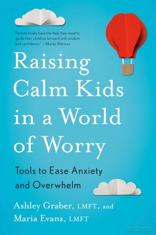 Raising Calm Kids in a World of Worry: Tools to Ease Anxiety and Overwhelm - Ashley Graber [KSIĄŻKA]