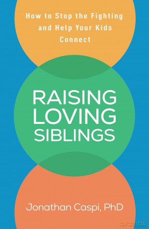 Raising Loving Siblings: How to Stop the Fighting and Help Your Kids Connect - Jonathan Caspi [KSIĄŻKA]