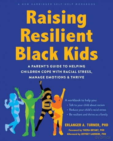 Raising Resilient Black Kids: A Parent's Guide to Helping Children Cope with Racial Stress, Manage Emotions, and Thrive - Erlanger Turner [KSIĄŻKA]