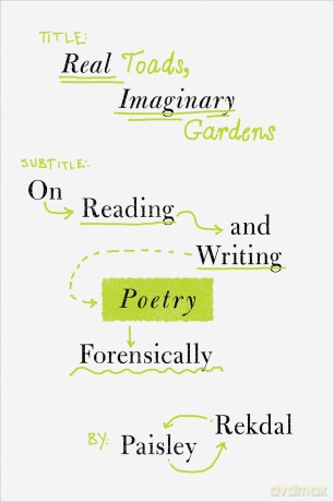 Real Toads, Imaginary Gardens: On Reading and Writing Poetry Forensically - Paisley Rekdal [KSIĄŻKA]