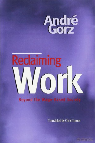 Reclaiming Work: Beyond the Wage-Based Society - Andr Eacute Gorz [KSIĄŻKA]