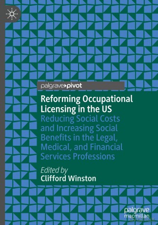 Reforming Occupational Licensing in the US: Reducing Social Costs and Increasing Social Benefits in the Legal, Medical, and Financial Services Professions - Clifford Winston [KSIĄŻKA]