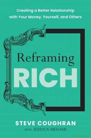 Reframing Rich: Creating a Better Relationship with Your Money, Yourself, and Others - Steve Coughran [KSIĄŻKA]