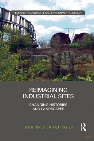 Reimagining Industrial Sites: Changing Histories and Landscapes (Routledge Research in Landscape and Environmental Design) - Catherine Heatherington [KSIĄŻKA]