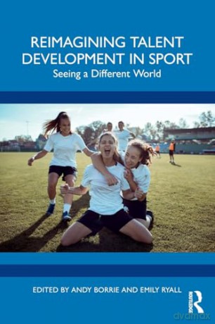 Reimagining Talent Development in Sport: Seeing a Different World - Andy Borrie [KSIĄŻKA]