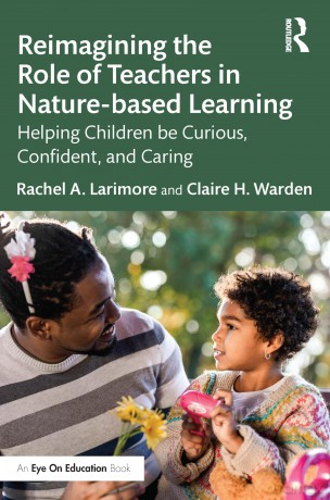 Reimagining the Role of Teachers in Nature-based Learning: Helping Children be Curious, Confident, and Caring - Rachel Larimore [KSIĄŻKA]