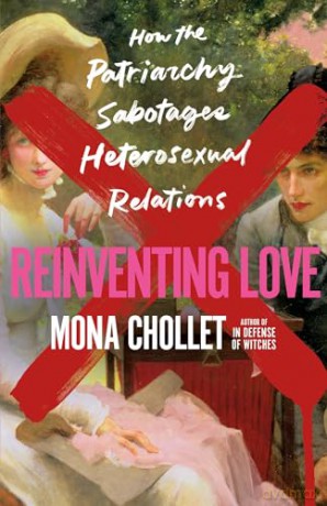 Reinventing Love: How the Patriarchy Sabotages Heterosexual Relations - Mona Chollet [KSIĄŻKA]