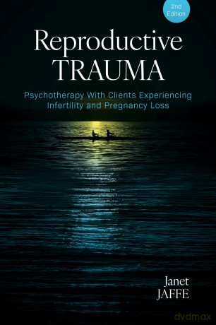 Reproductive Trauma: Psychotherapy With Clients Experiencing Infertility and Pregnancy Loss - Janet Jaffe [KSIĄŻKA]