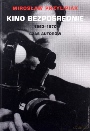 Kino Bezpośrednie 1963-1970 Czas Autorów - Mirosław Przylipiak [KSIĄŻKA]