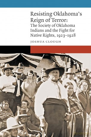 Resisting Oklahoma's Reign of Terror: The Society of Oklahoma Indians and the Fight for Native Rights, 1923-1928 (New Visions in Native American and Indigenous Studies) - Joshua Clough [KSIĄŻKA]