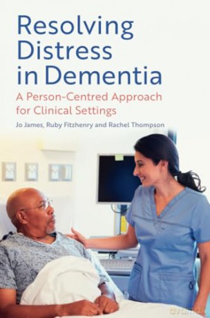 Resolving Distress in Dementia: A Person-Centred Approach for Clinical Settings - Jo James [KSIĄŻKA]