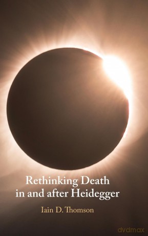 Rethinking Death in and after Heidegger - Iain D. Thomson [KSIĄŻKA]