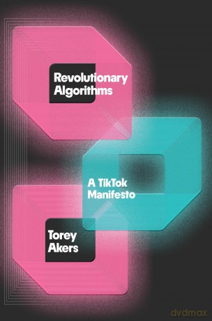 Revolutionary Algorithms: A TikTok Manifesto - Torey Akers [KSIĄŻKA]