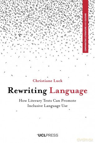 Rewriting Language: How Literary Texts Can Promote Inclusive Language Use (Comparative Literature and Culture) - Christiane Luck [KSIĄŻKA]