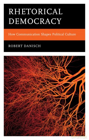 Rhetorical Democracy: How Communication Shapes Political Culture - Robert Danisch [KSIĄŻKA]
