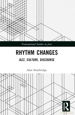 Rhythm Changes: Jazz, Culture, Discourse (Transnational Studies in Jazz) - Alan Stanbridge [KSIĄŻKA]