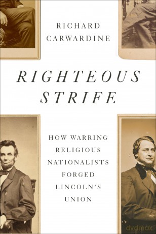 Righteous Strife: How Warring Religious Nationalists Forged Lincoln's Union - Richard Carwardine [KSIĄŻKA]