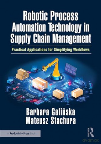 Robotic Process Automation Technology in Supply Chain Management: Practical Applications for Simplifying Workflows - Barbara Galińska [KSIĄŻKA]