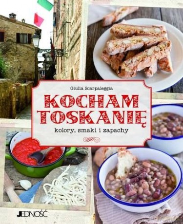 Kocham Toskanię Kolory Smaki I Zapachy Tw - Giulia Scarpaleggia [KSIĄŻKA]