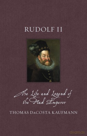 Rudolf II: The Life and Legend of the Mad Emperor (Renaissance Lives) - Thomas DaCosta Kaufmann [KSIĄŻKA]