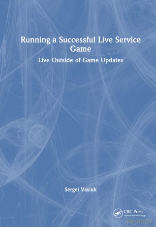 Running a Successful Live Service Game: Live Outside of Game Updates - Sergei Vasiuk [KSIĄŻKA]