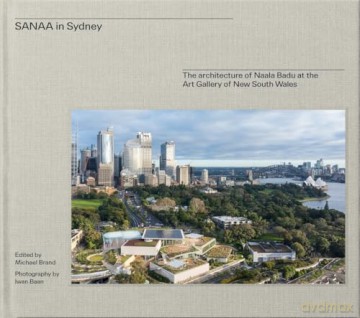 SANAA in Sydney: The architecture of Naala Badu at the Art Gallery of New South Wales - Michael Brand [KSIĄŻKA]