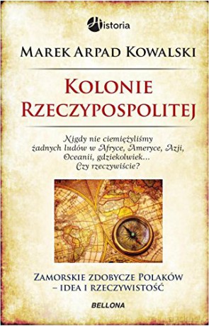 Kolonie Rzeczypospolitej Tw - Marek Arpad Kowalski [KSIĄŻKA]