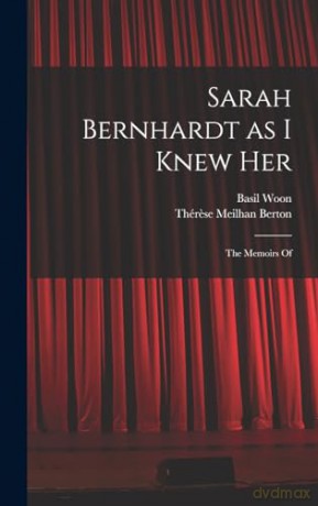 Sarah Bernhardt as I Knew Her: The Memoirs Of - Thérese Meilhan Berton [KSIĄŻKA]