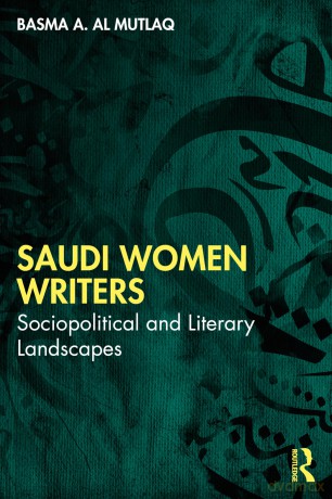 Saudi Women Writers: Sociopolitical and Literary Landscapes - Basma A. Al Mutlaq [KSIĄŻKA]