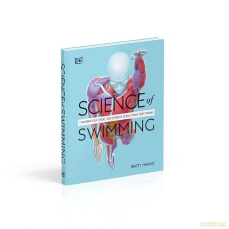 Science of Swimming: Transform Your Stroke, Improve Strength, Revolutionize Your Training - Brett Hawke [KSIĄŻKA]