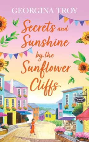 Secrets and Sunshine by the Sunflower Cliffs: A beautiful, feel-good, romantic read from Georgina Troy (Sunflower Cliffs, 2) - Georgina Troy [KSIĄŻKA]