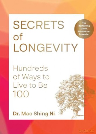Secrets of Longevity, 2nd edition: Hundreds of Ways to Live to Be 100-The Bestselling Guide, Revised and Expanded - Dr. Maoshing Ni [KSIĄŻKA]
