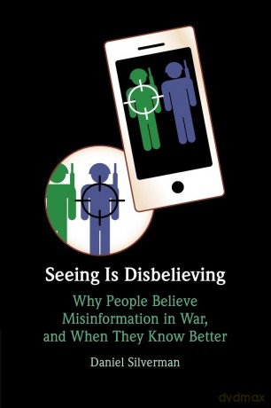 Seeing Is Disbelieving: Why People Believe Misinformation in War, and When They Know Better - Daniel Silverman [KSIĄŻKA]