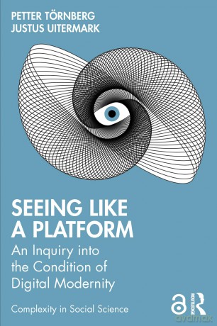 Seeing Like a Platform: An Inquiry into the Condition of Digital Modernity (Complexity in Social Science) - Petter Törnberg [KSIĄŻKA]