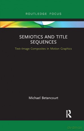 Semiotics and Title Sequences: Text-Image Composites in Motion Graphics (Routledge Studies in Media Theory and Practice) - Michael Betancourt [KSIĄŻKA]
