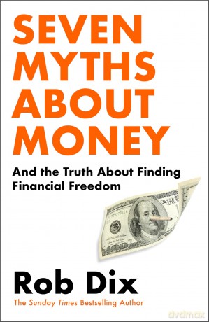 Seven Myths About Money: And the Truth About Finding Financial Freedom - Rob Dix [KSIĄŻKA]